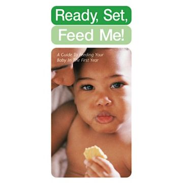 Ready, Set, Feed Me! A Guide to Feeding Your Baby the First Year