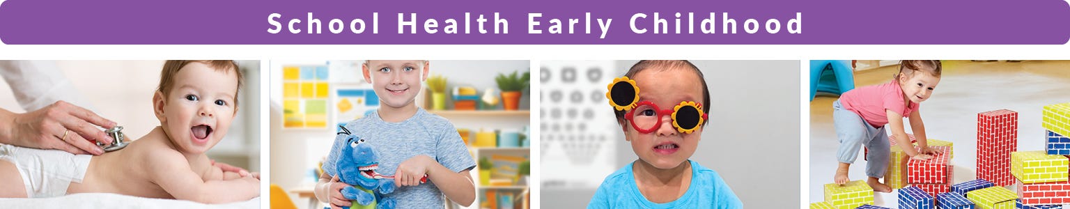 Purple bar saying School Health Early Childhood with four photos: baby in diaper with stethoscope on his back, boy holding dinosaur stuffy that teaches about brushing teeth, young boy wearing sunflower occluder glasses, little girl playing with blocks